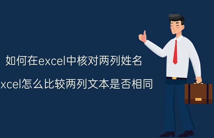 如何在excel中核对两列姓名 Excel怎么比较两列文本是否相同？